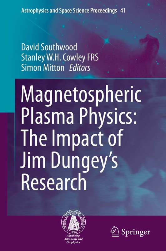 Magnetospheric Plasma Physics: The Impact of Jim Dungey’s Research: 41 (Astrophysics and Space Science Proceedings, 41)