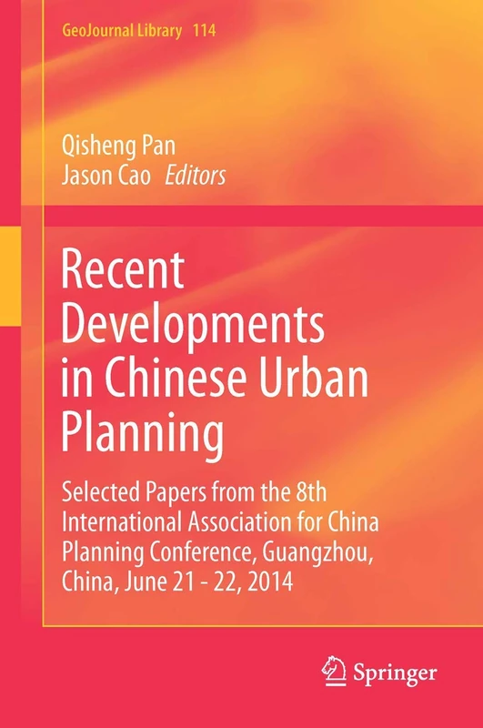 Recent Developments in Chinese Urban Planning: Selected Papers from the 8th International Association for China Planning Conference, Guangzhou, China, June 21 - 22, 2014