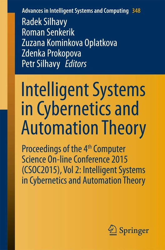 Intelligent Systems in Cybernetics and Automation Theory: Proceedings of the 4th Computer Science On-line Conference 2015 (CSOC2015), Vol 2: ... in Intelligent Systems and Computing, 348)