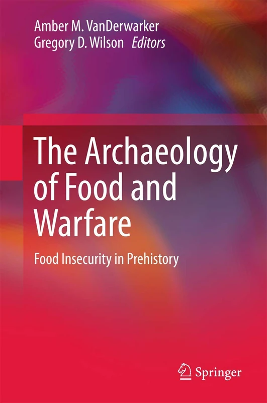 The Archaeology of Food and Warfare: Food Insecurity in Prehistory