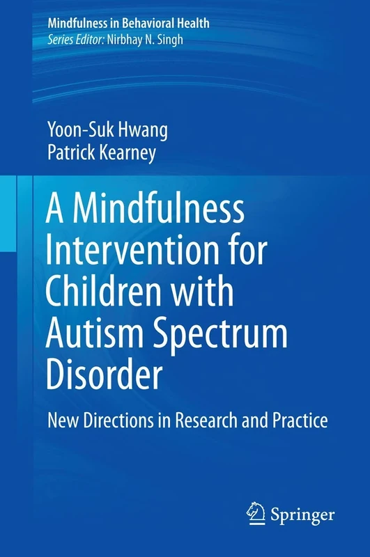 A Mindfulness Intervention for Children with Autism Spectrum Disorders: New Directions in Research and Practice (Mindfulness in Behavioral Health)