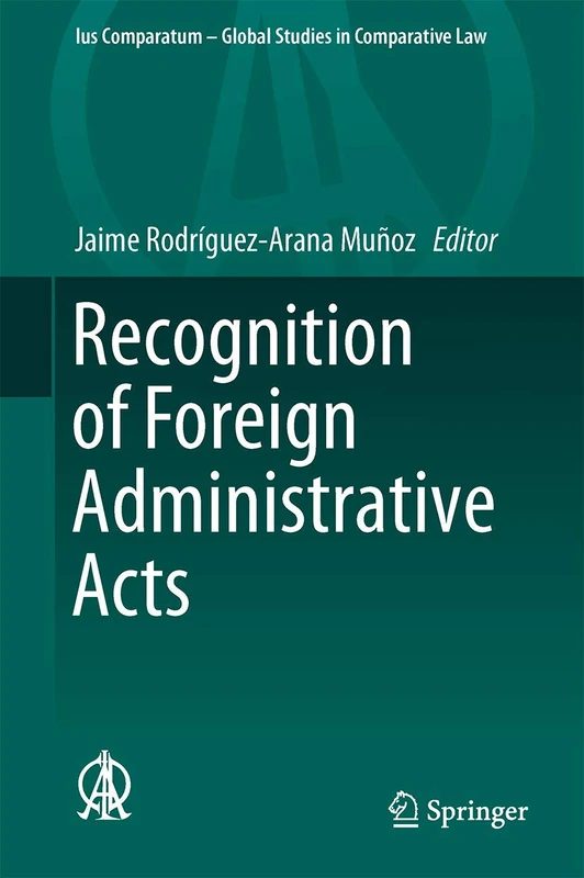 Recognition of Foreign Administrative Acts: 10 (Ius Comparatum - Global Studies in Comparative Law, 10)