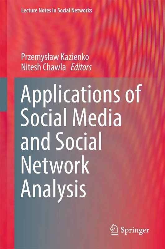 Applications of Social Media and Social Network Analysis (Lecture Notes in Social Networks)