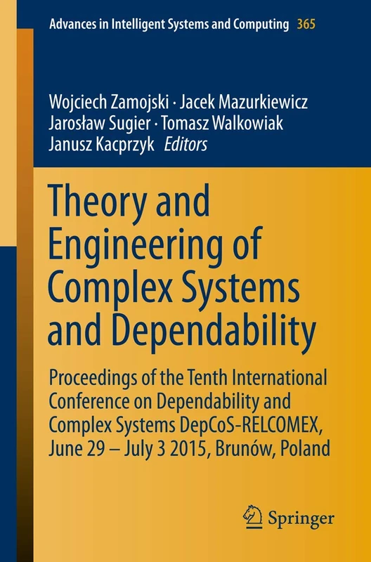 Theory and Engineering of Complex Systems and Dependability: Proceedings of the Tenth International Conference on Dependability and Complex Systems ... in Intelligent Systems and Computing, 365)