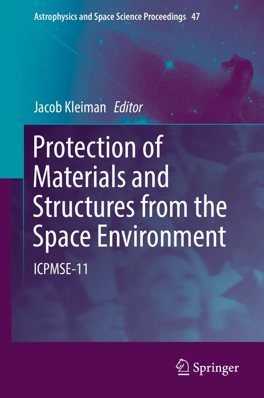 Protection of Materials and Structures from the Space Environment: ICPMSE-11: 47 (Astrophysics and Space Science Proceedings, 47)