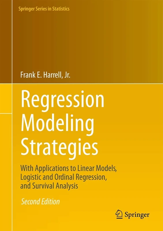 Regression Modeling Strategies: With Applications to Linear Models, Logistic and Ordinal Regression, and Survival Analysis (Springer Series in Statistics)
