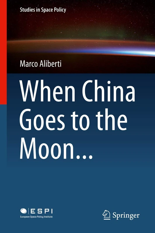 Springer - When China Goes to the Moon: Studies in Space Policy
