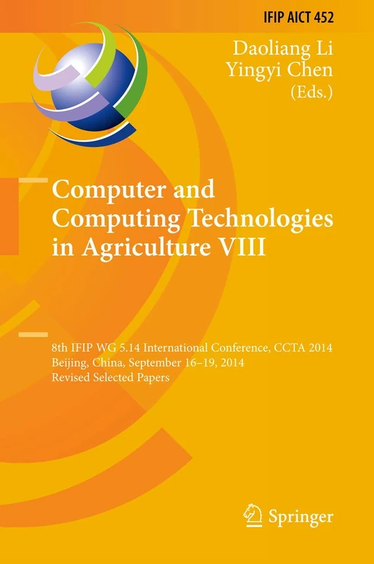 Computer and Computing Technologies in Agriculture VIII: 8th IFIP WG 5.14 International Conference, CCTA 2014, Beijing, China, September 16-19, 2014, ... and Communication Technology, 452)