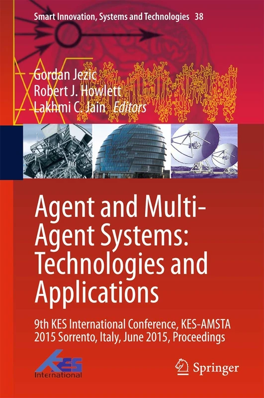 Agent and Multi-Agent Systems: Technologies and Applications: 9th KES International Conference, KES-AMSTA 2015 Sorrento, Italy, June 2015, ... Innovation, Systems and Technologies, 38)
