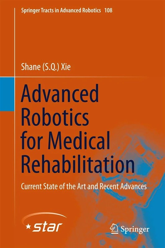 Advanced Robotics for Medical Rehabilitation: Current State of the Art and Recent Advances: 108 (Springer Tracts in Advanced Robotics, 108)