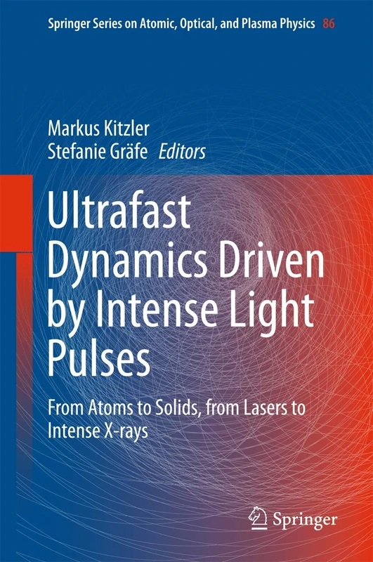 Ultrafast Dynamics Driven by Intense Light Pulses: From Atoms to Solids, from Lasers to Intense X-rays: 86 (Springer Series on Atomic, Optical, and Plasma Physics, 86)