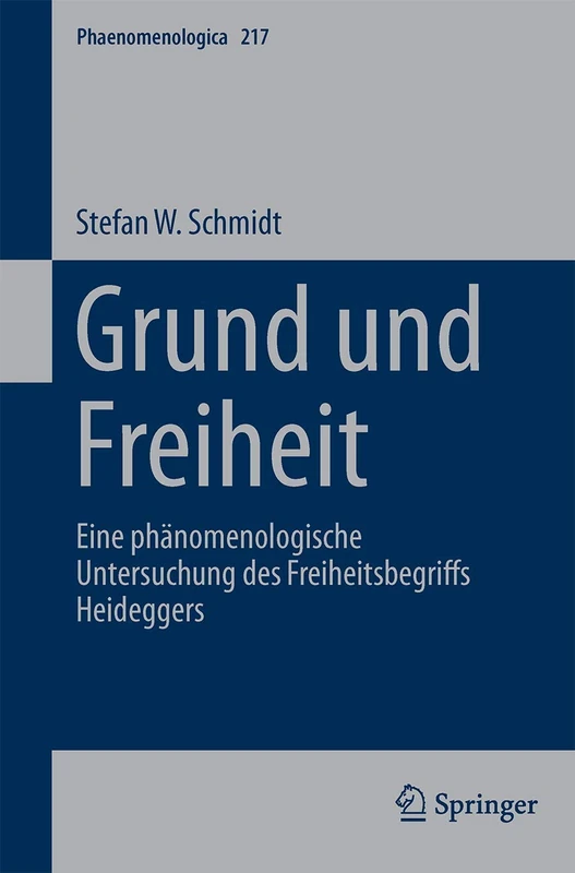 Grund und Freiheit: Eine phänomenologische Untersuchung des Freiheitsbegriffs Heideggers: 217 (Phaenomenologica, 217)