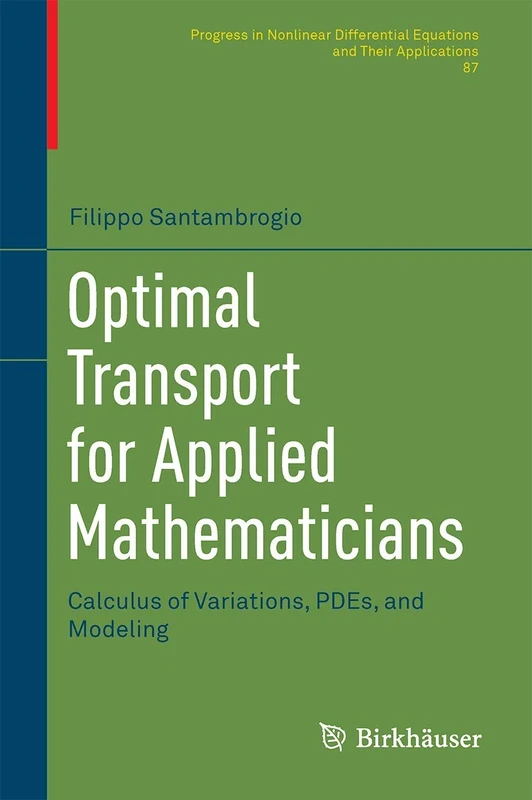 Optimal Transport for Applied Mathematicians: Calculus of Variations, PDEs, and Modeling: 87 (Progress in Nonlinear Differential Equations and Their Applications, 87)