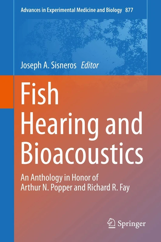 Fish Hearing and Bioacoustics: An Anthology in Honor of Arthur N. Popper and Richard R. Fay: 877 (Advances in Experimental Medicine and Biology, 877)