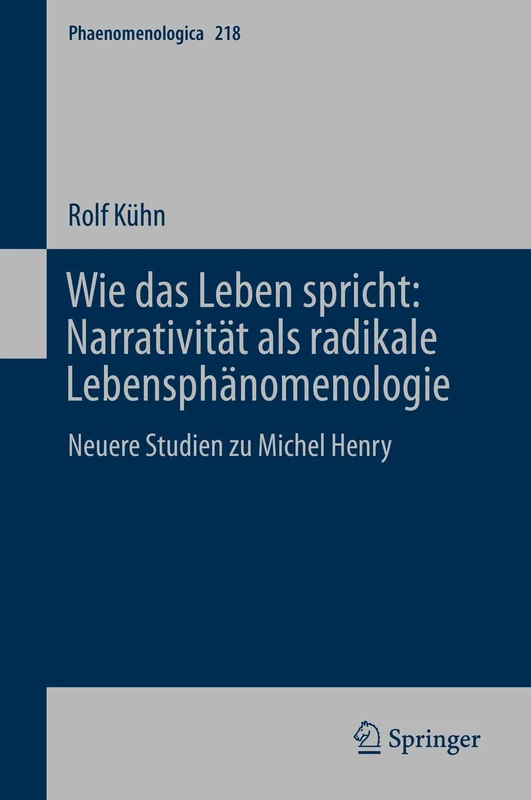Wie das Leben spricht: Narrativität als radikale Lebensphänomenologie: Neuere Studien zu Michel Henry: 218 (Phaenomenologica, 218)