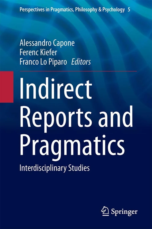Indirect Reports and Pragmatics: Interdisciplinary Studies: 5 (Perspectives in Pragmatics, Philosophy & Psychology, 5)