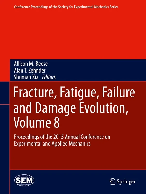 Fracture, Fatigue, Failure and Damage Evolution, Volume 8: Proceedings of the 2015 Annual Conference on Experimental and Applied Mechanics (Conference ... Society for Experimental Mechanics Series)
