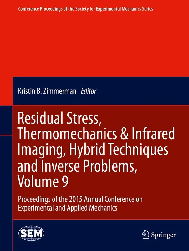 Residual Stress, Thermomechanics & Infrared Imaging, Hybrid Techniques and Inverse Problems, Volume 9: Proceedings of the 2015 Annual Conference on ... Society for Experimental Mechanics Series)