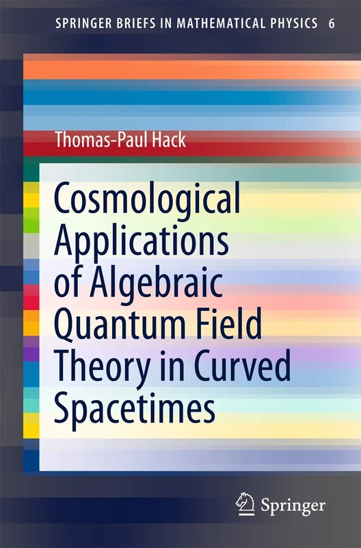 Cosmological Applications of Algebraic Quantum Field Theory in Curved Spacetimes: 6 (SpringerBriefs in Mathematical Physics, 6)