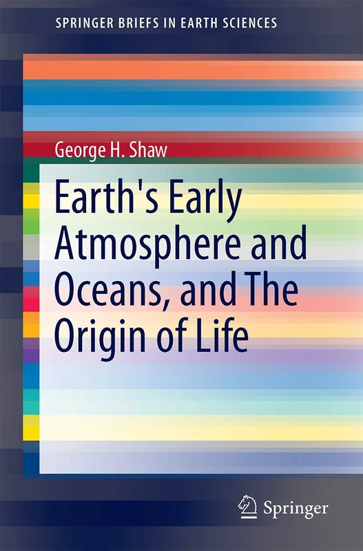 Earth's Early Atmosphere and Oceans, and The Origin of Life (SpringerBriefs in Earth Sciences)