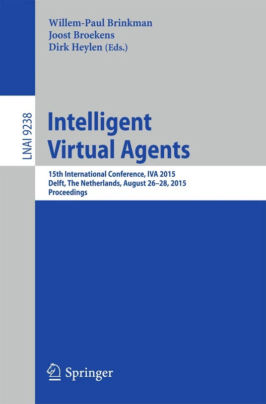 Intelligent Virtual Agents: 15th International Conference, IVA 2015, Delft, The Netherlands, August 26-28, 2015, Proceedings: 9238 (Lecture Notes in Computer Science, 9238)