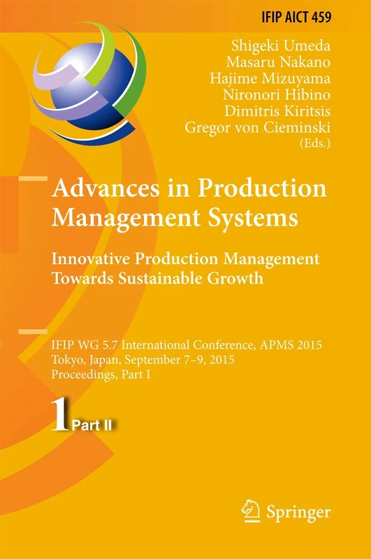 Advances in Production Management Systems: Innovative Production Management Towards Sustainable Growth: IFIP WG 5.7 International Conference, APMS ... and Communication Technology, 459)
