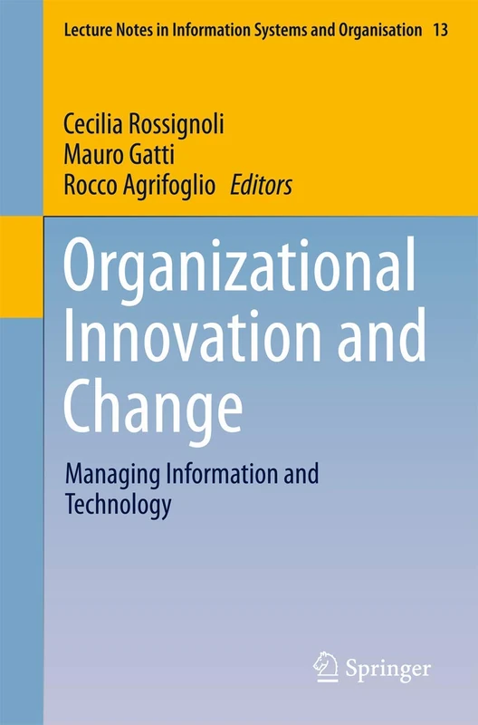 Organizational Innovation and Change: Managing Information and Technology: 13 (Lecture Notes in Information Systems and Organisation, 13)
