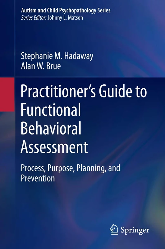 Practitioner’s Guide to Functional Behavioral Assessment: Process, Purpose, Planning, and Prevention (Autism and Child Psychopathology Series)