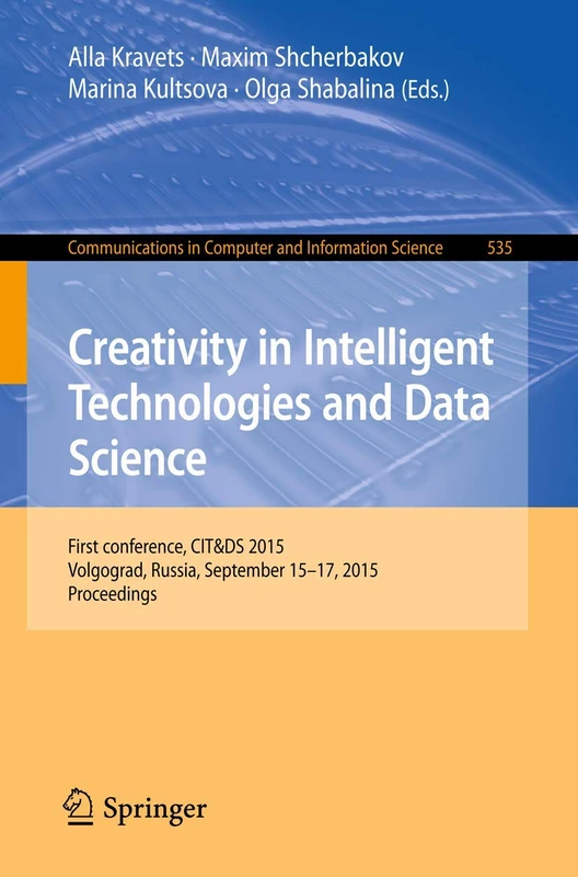 Creativity in Intelligent Technologies and Data Science: First Conference, CIT&DS 2015, Volgograd, Russia, September 15-17, 2015. Proceedings: 535 ... in Computer and Information Science, 535)