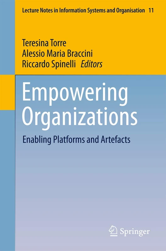 Empowering Organizations: Enabling Platforms and Artefacts: 11 (Lecture Notes in Information Systems and Organisation, 11)