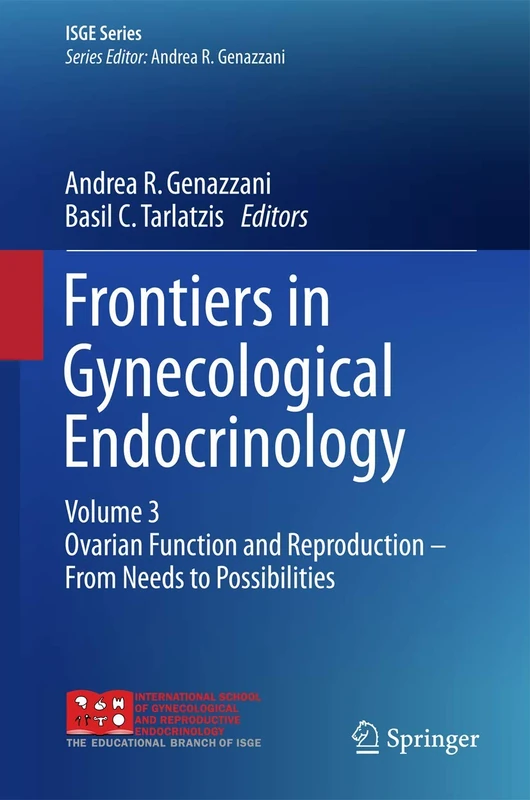 Frontiers in Gynecological Endocrinology: Volume 3: Ovarian Function and Reproduction - From Needs to Possibilities (ISGE Series)