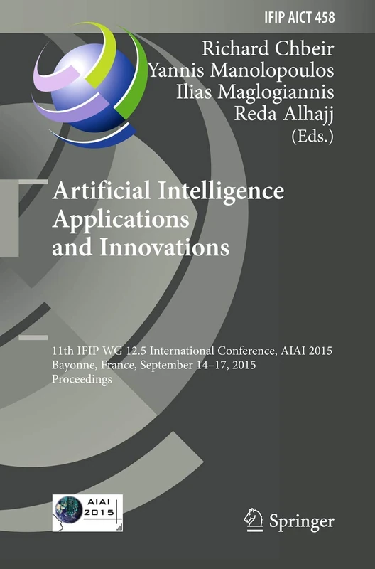 Artificial Intelligence Applications and Innovations: 11th IFIP WG 12.5 International Conference, AIAI 2015, Bayonne, France, September 14-17, 2015, ... and Communication Technology, 458)