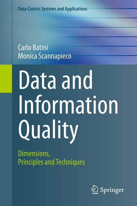 Data and Information Quality: Dimensions, Principles and Techniques: 0 (Data-Centric Systems and Applications)