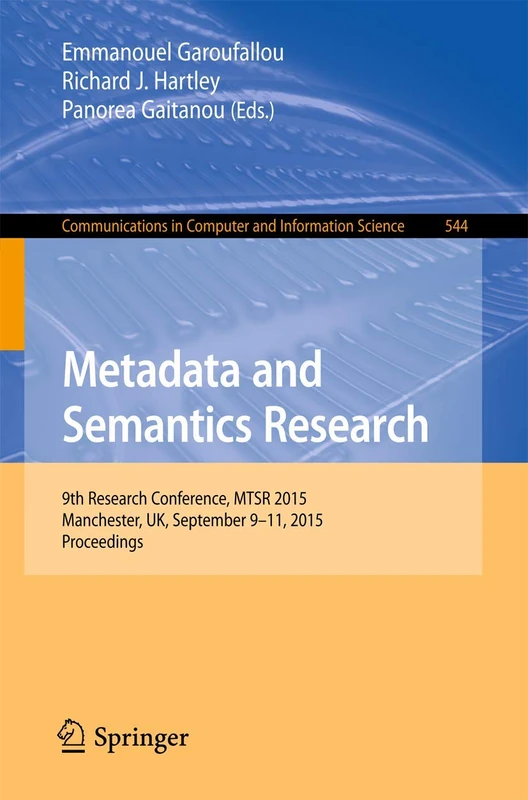 Metadata and Semantics Research: 9th Research Conference, MTSR 2015, Manchester, UK, September 9-11, 2015, Proceedings: 544 (Communications in Computer and Information Science, 544)
