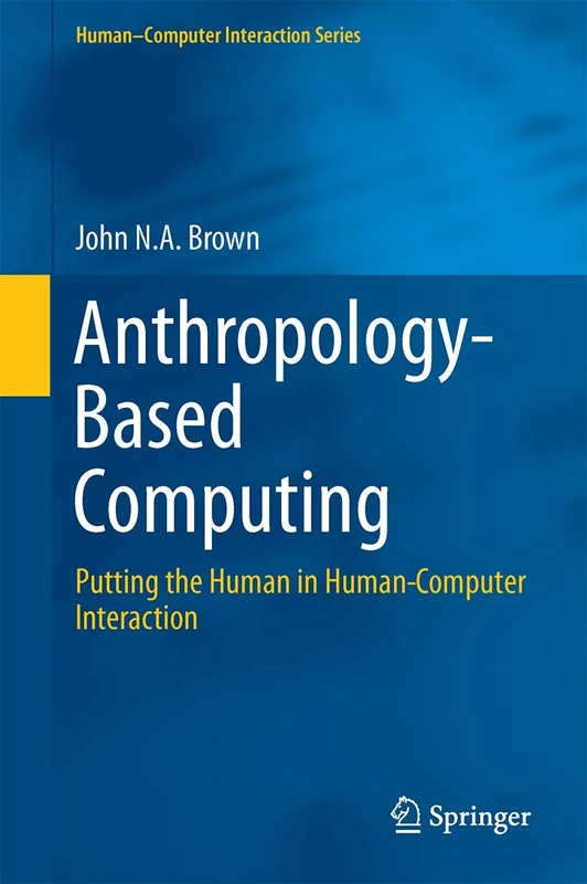 Anthropology-Based Computing: Putting the Human in Human-Computer Interaction (Human–Computer Interaction Series)