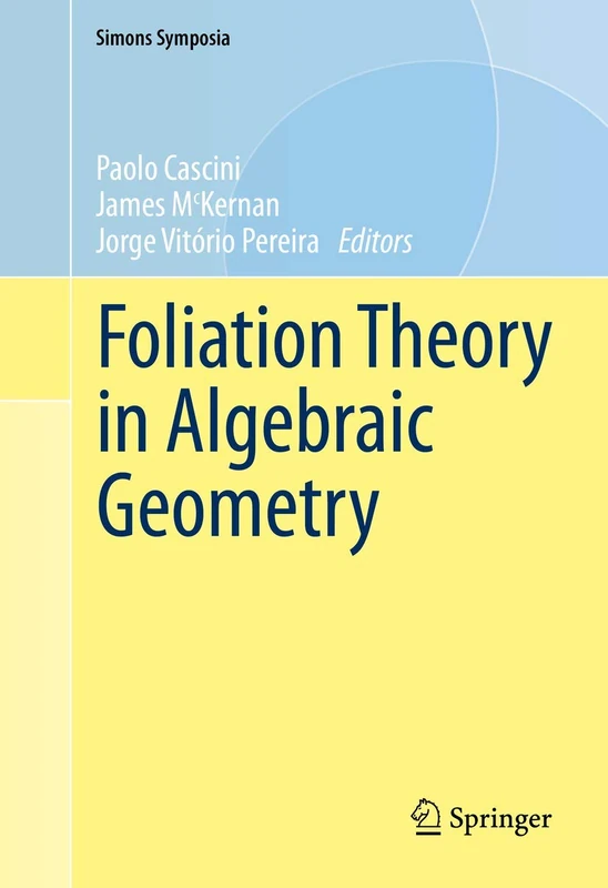 Foliation Theory in Algebraic Geometry (Simons Symposia)