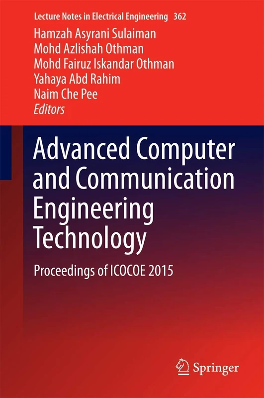 Advanced Computer and Communication Engineering Technology: Proceedings of ICOCOE 2015: 362 (Lecture Notes in Electrical Engineering, 362)