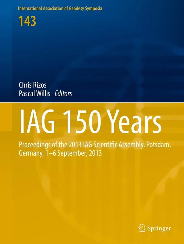 IAG 150 Years: Proceedings of the 2013 IAG Scientific Assembly, Postdam,Germany, 1–6 September, 2013: 143 (International Association of Geodesy Symposia, 143)
