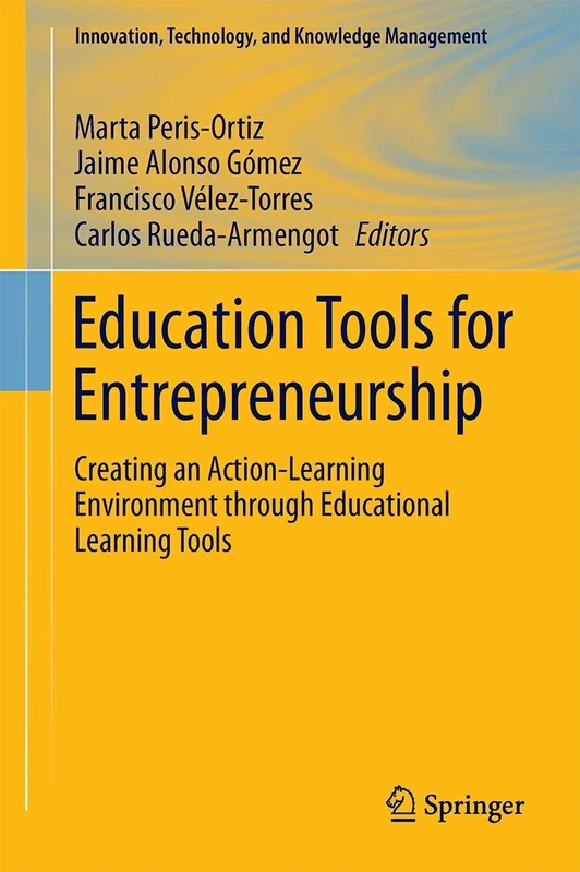 Education Tools for Entrepreneurship: Creating an Action-Learning Environment through Educational Learning Tools: 0 (Innovation, Technology, and Knowledge Management)