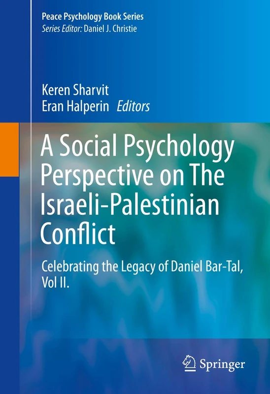 A Social Psychology Perspective on The Israeli-Palestinian Conflict: Celebrating the Legacy of Daniel Bar-Tal, Vol II.: 2 (Peace Psychology Book Series)