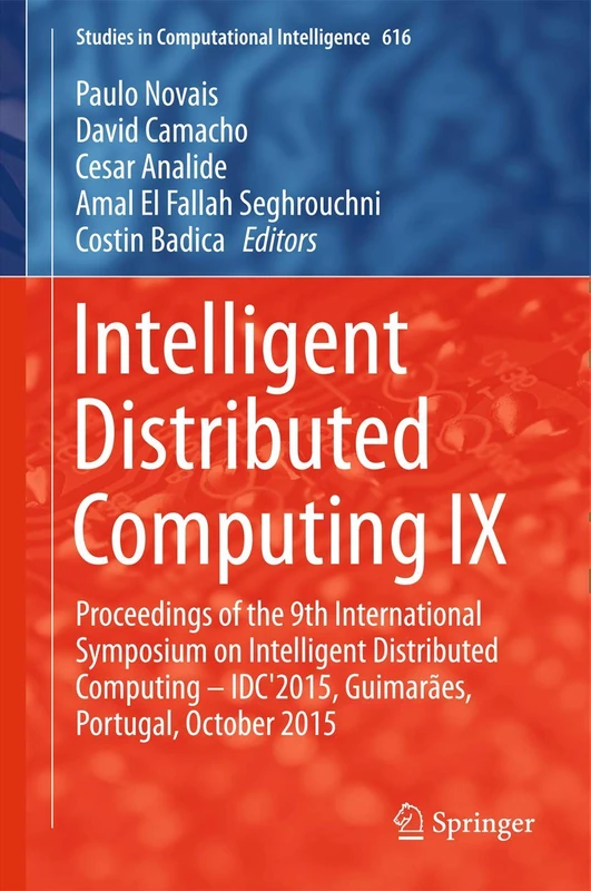 Intelligent Distributed Computing IX: Proceedings of the 9th International Symposium on Intelligent Distributed Computing – IDC'2015, Guimarães, ... (Studies in Computational Intelligence, 616)