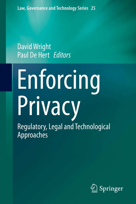 Enforcing Privacy: Regulatory, Legal and Technological Approaches: 25 (Law, Governance and Technology Series, 25)