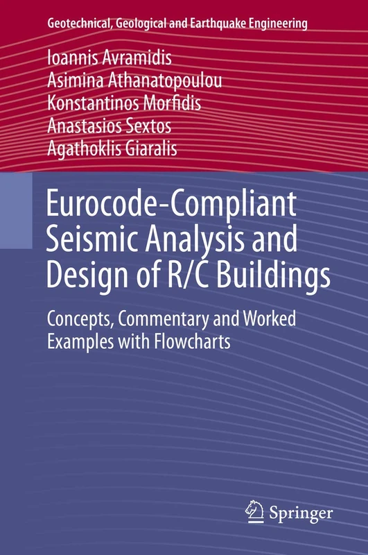 Eurocode-Compliant Seismic Analysis and Design of R/C Buildings: Concepts, Commentary and Worked Examples with Flowcharts: 38 (Geotechnical, Geological and Earthquake Engineering, 38)