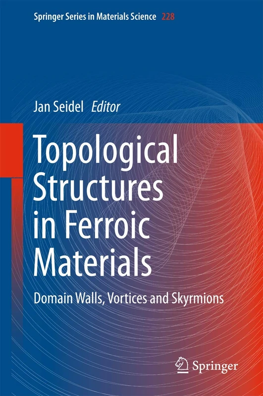 Topological Structures in Ferroic Materials: Domain Walls, Vortices and Skyrmions: 228 (Springer Series in Materials Science, 228)