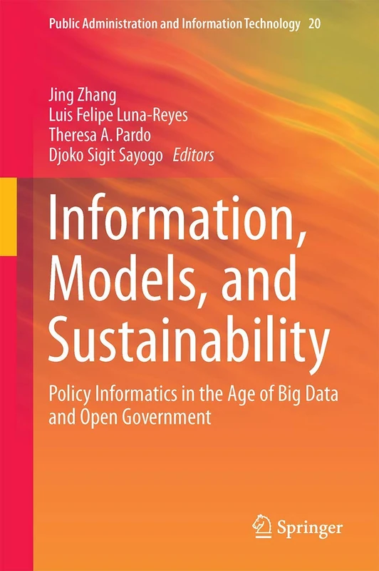 Information, Models, and Sustainability: Policy Informatics in the Age of Big Data and Open Government: 20 (Public Administration and Information Technology, 20)