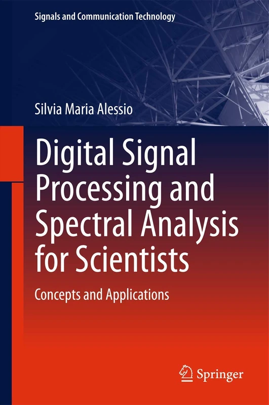 Digital Signal Processing and Spectral Analysis for Scientists: Concepts and Applications (Signals and Communication Technology)