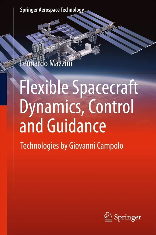 Flexible Spacecraft Dynamics, Control and Guidance: Technologies by Giovanni Campolo (Springer Aerospace Technology)