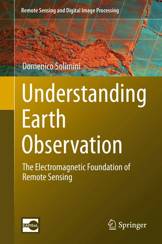 Understanding Earth Observation: The Electromagnetic Foundation of Remote Sensing: 23 (Remote Sensing and Digital Image Processing, 23)