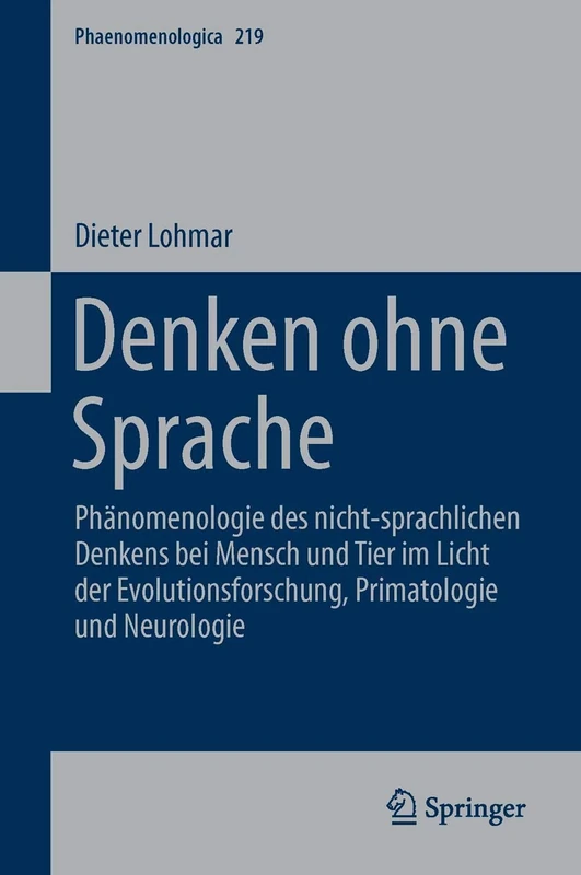 Denken ohne Sprache: Phänomenologie des nicht-sprachlichen Denkens bei Mensch und Tier im Licht der Evolutionsforschung, Primatologie und Neurologie: 219 (Phaenomenologica, 219)