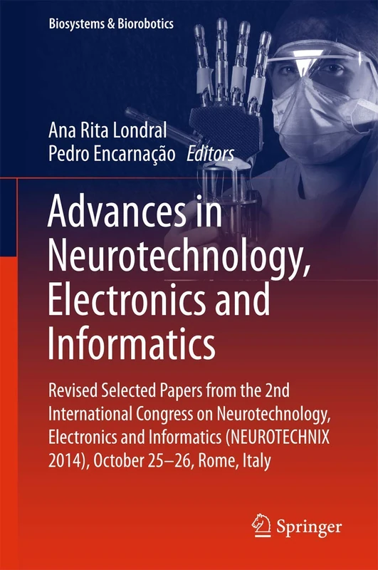 Advances in Neurotechnology, Electronics and Informatics: Revised Selected Papers from the 2nd International Congress on Neurotechnology, Electronics ... Italy: 12 (Biosystems & Biorobotics, 12)